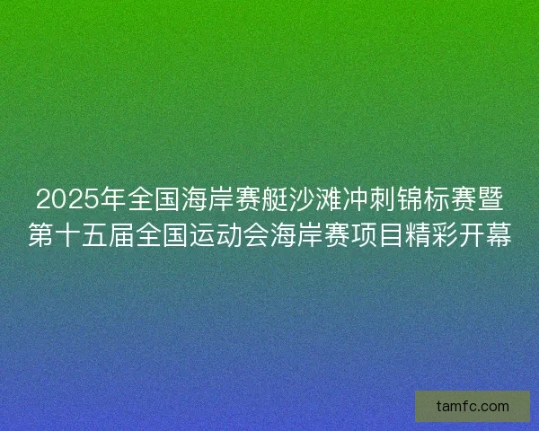 2025年全国海岸赛艇沙滩冲刺锦标赛暨第十五届全国运动会海岸赛项目精彩开幕